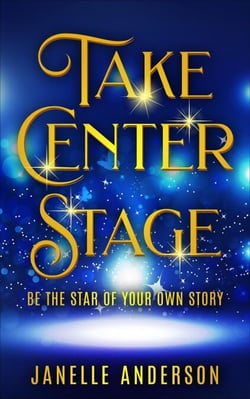 Take Center Stage - Be The Star of Your Own Story