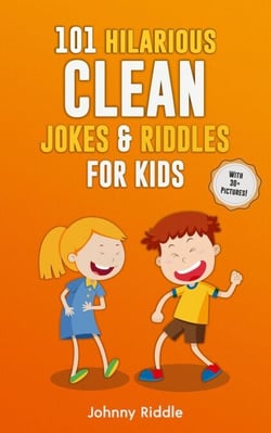 101 Hilarious Clean Jokes &amp; Riddles for Kids: Laugh Out Loud With These Funny Clean Jokes Every Kid Will Love (WITH 25+ PICTURES)!