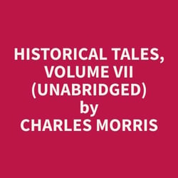 Historical Tales, Volume VII (Unabridged)