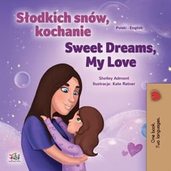 Słodkich snów, kochanie Sweet Dreams, My Love - Polish English Bilingual Collection