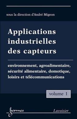 Applications industrielles des capteurs Vol. 1 - Environnement, agroalimentaire, sécurité alimentaire, domotique, loisirs et télécommunications
