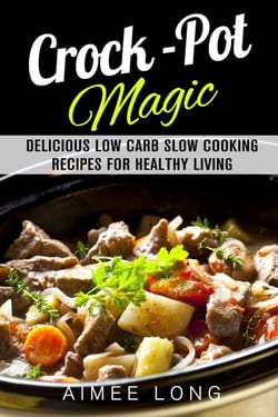 Crock-Pot Magic: Delicious Low Carb Slow Cooking Recipes for Healthy Living - Slow Cooking