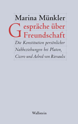 Gespräche über Freundschaft - Die Konstitution persönlicher Nahbeziehungen bei Platon, Cicero und Aelred von Rievaulx