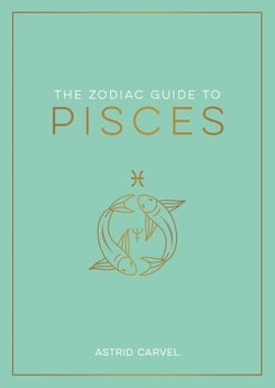 The Zodiac Guide to Pisces - The Ultimate Guide to Understanding Your Star Sign, Unlocking Your Destiny and Decoding the Wisdom of the Stars