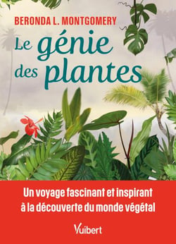 Le génie des plantes - Un voyage fascinant et inspirant à la découverte du monde végétal