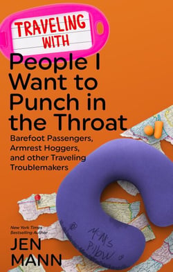 Traveling with People I Want to Punch in the Throat: Barefoot Passengers, Armrest Hoggers, and Other Traveling Troublemakers - People I Want to Punch in the Throat, #4