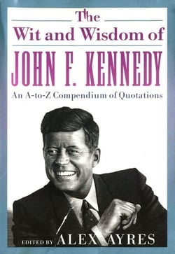 The Wit and Wisdom of John F. Kennedy - An A-to-Z Compendium of Quotations