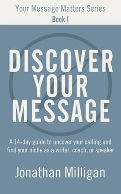 Discover Your Message: A 14-Day Guide to Uncover Your Calling and Find Your Niche as a Writer, Coach, or Speaker - Your Message Matters Series, #1