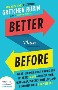 Better Than Before - What I Learned About Making and Breaking Habits--to Sleep More, Quit Sugar, Procrastinate Less, and Generally Build a Happier Life