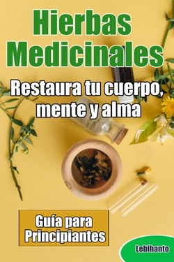 Hierbas Medicinales, Guía para Principiantes, Restaura tu cuerpo, mente y alma - Natural