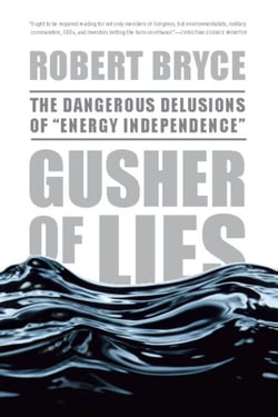 Gusher of Lies - The Dangerous Delusions of ""Energy Independence""
