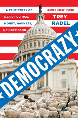 Democrazy - A True Story of Weird Politics, Money, Madness, and Finger Food