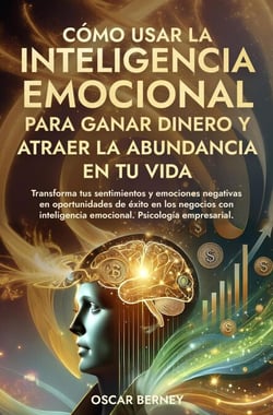 Cómo Usar la Inteligencia Emocional para ganar dinero y atraer la abundancia en tu vida