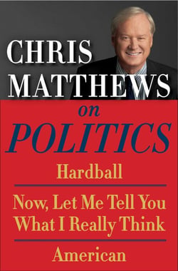 Chris Matthews on Politics E-book Box Set - Hardball, Now, Let Me Tell You What I Really Think, and American
