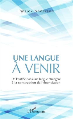 Une langue à venir - De l'entrée dans une langue étrangère à la construction de l'énonciation