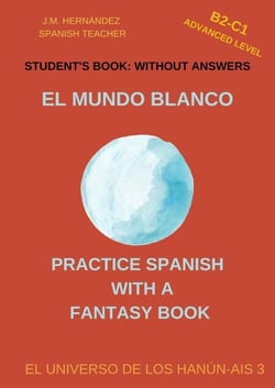 El Mundo Blanco (B2-C1 Advanced Level) -- Student's Book: Without Answers (Spanish Graded Readers) - Practice Spanish with a Fantasy Book - El Universo de los Hanún-Ais, #3