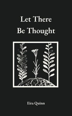 Let There Be Thought - Poems by Eira Quinn