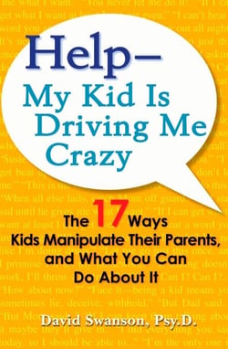 Help--My Kid is Driving Me Crazy - The 17 Ways Kids Manipulate Their Parents, and What You Can Do About It