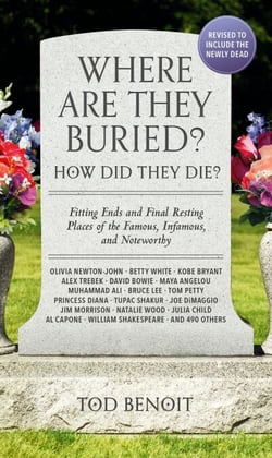 Where Are They Buried? (2023 Revised and Updated) - How Did They Die? Fitting Ends and Final Resting Places of the Famous, Infamous, and Noteworthy