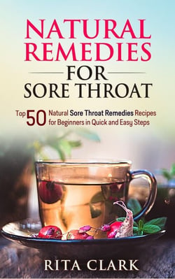 Natural Remedies for Sore Throat: Top 50 Natural Sore Throat Remedies Recipes for Beginners in Quick and Easy Steps