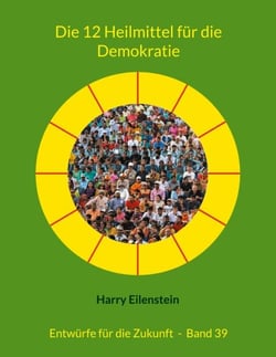 Die 12 Heilmittel für die Demokratie - Entwürfe für die Zukunft  -  Band 39