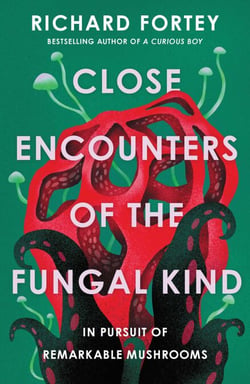 Close Encounters of the Fungal Kind - In Pursuit of Remarkable Mushrooms
