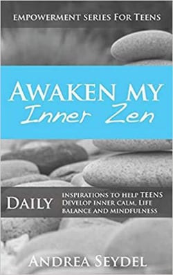 Awaken My Inner Zen: Daily Inspirations to help teens develop inner calm, life balance, and mindfulness - Empowerment Series For Teens
