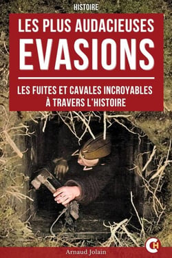 Les plus audacieuses évasions - Fuites et cavales incroyables à travers l’histoire