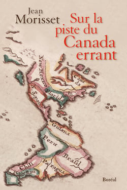 Sur la piste du Canada errant - Déambulations géographiques à travers l’Amérique inédite