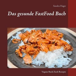 Das gesunde FastFood Buch - Vegane Ruck Zuck Rezepte