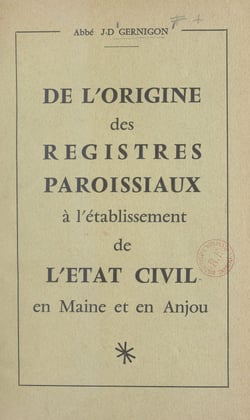 De l'origine des registres paroissiaux à l'établissement de l'état civil en Maine et en Anjou