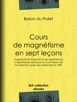 Cours de magnétisme en sept leçons - Augmenté du Rapport sur les expériences magnétiques faites par la Commission de l'Académie royale de médecine en 1831