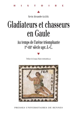 Gladiateurs et chasseurs en Gaule - Au temps de l’arène triomphante. Ier-IIIe siècles apr. J-C