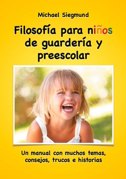 Filosofía para niños de guardería y preescolar - Un manual con muchos temas, consejos, trucos e historias
