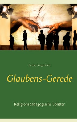 Glaubens-Gerede - Religionspädagogische Splitter