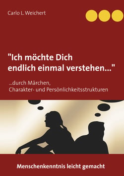 Ich möchte Dich endlich einmal verstehen - Menschenkenntnis durch Märchen, Charakter- und Persönlichkeitsstrukturen