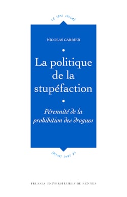 La politique de la stupéfaction - Pérennité de la prohibition des drogues