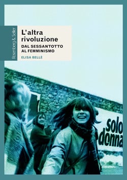 L’altra rivoluzione - Dal Sessantotto al femminismo