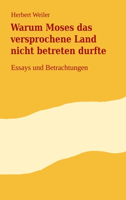Warum Moses das versprochene Land nicht betreten durfte - Essays und Betrachtungen