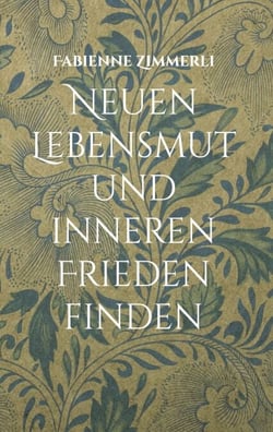 Neuen Lebensmut und inneren Frieden finden - Heilsame Gedichte und Sanfte Seelenberührungen für dich und deine Herzensmenschen