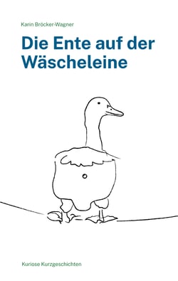 Die Ente auf der Wäscheleine - Kuriose Kurzgeschichten