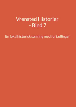 Vrensted Historier - Bind 7 - En lokalhistorisk samling med fortællinger