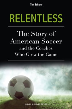 Relentless - The Story of American Soccer and the Coaches who Helped Grow the Game