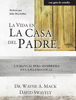 La Vida en la Casa del Padre - Un manual para membresía en la iglesia local