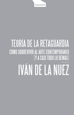 Teoría de la retaguardia - Cómo sobrevivir al arte contemporáneo (y a casi todo lo demás)