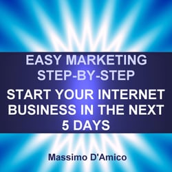 Easy Marketing Step-By-Step - Start Your Internet Business in The Next 5 Days