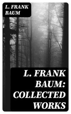 L. Frank Baum: Collected Works - Complete Wizard of Oz Series, The Aunt Jane's Nieces Collection