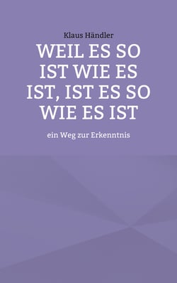 Weil es so ist wie es ist, ist es so wie es ist - ein Weg zur Erkenntnis