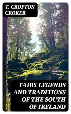 Fairy Legends and Traditions of the South of Ireland