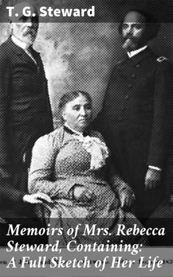Memoirs of Mrs. Rebecca Steward, Containing: A Full Sketch of Her Life - With Various Selections from Her Writings and Letters